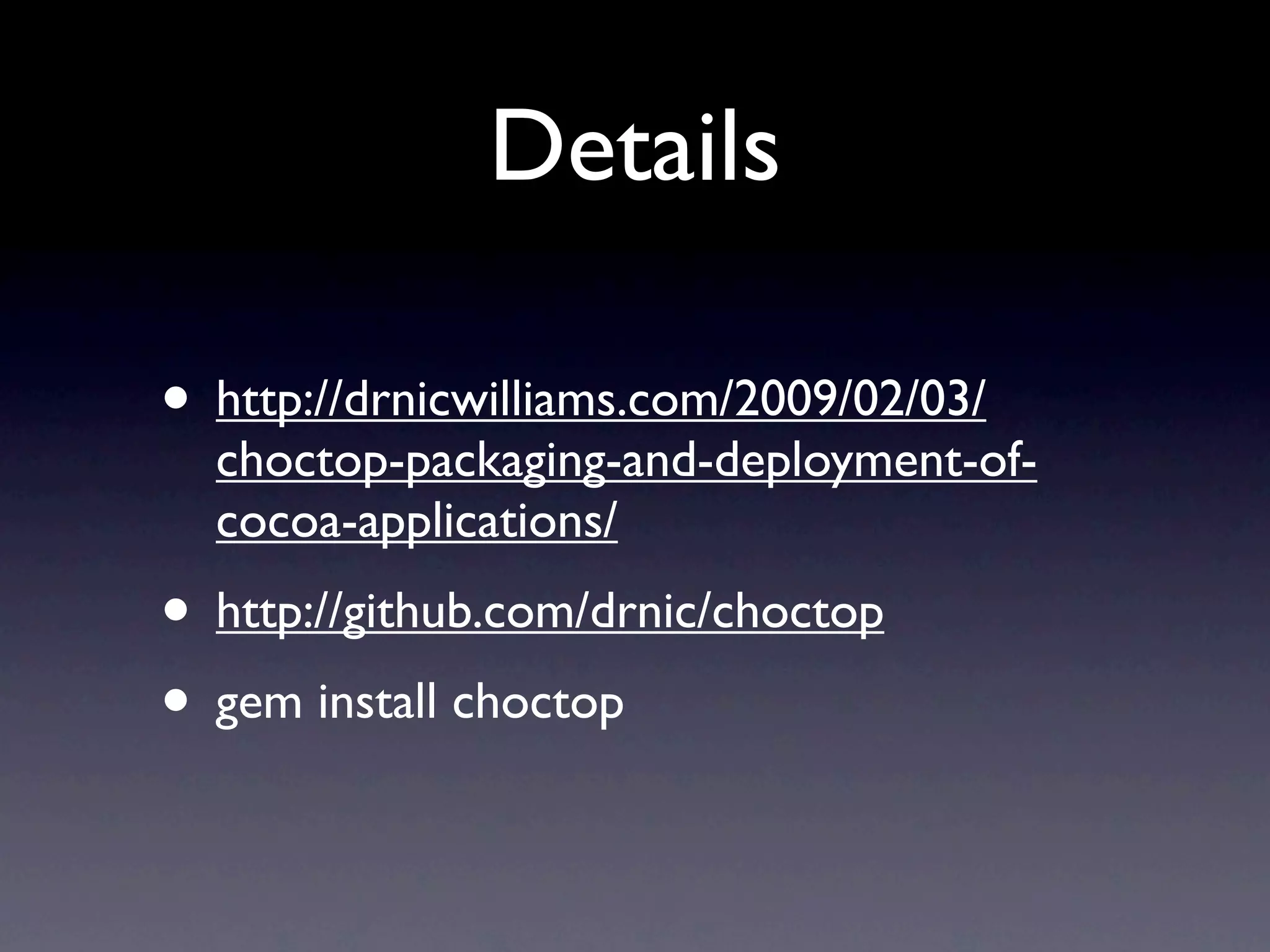 Details
• http://drnicwilliams.com/2009/02/03/
choctop-packaging-and-deployment-of-
cocoa-applications/
• http://github.com/drnic/choctop
• gem install choctop