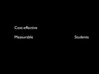 Cost-effective

Measurable       Students
 