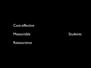 Cost-effective

Measurable       Students

Reassurance
 