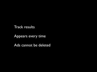 Track results

Appears every time

Ads cannot be deleted
 