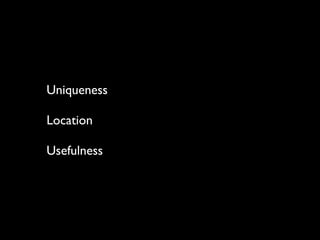 Uniqueness

Location

Usefulness
 