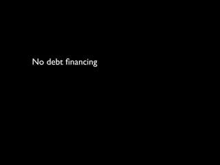No debt ﬁnancing
 