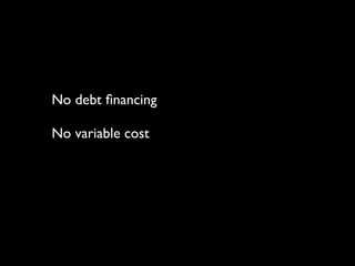 No debt ﬁnancing

No variable cost
 