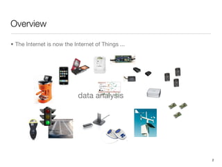 Overview

• The Internet is now the Internet of Things ...




                            data analysis




                                                   2
 