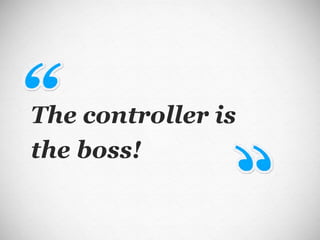The controller is the boss! 
