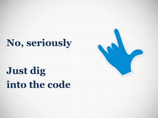 No, seriously Just dig into the code 