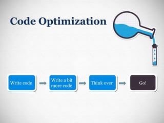 Code Optimization Write code Go! Write a bit more code Think over 