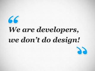 We are developers, we don’t do design! 