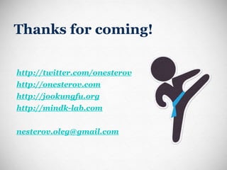 Thanks for coming! http://twitter.com/onesterov http://onesterov.com http://jookungfu.org http://mindk-lab.com [email_address] 