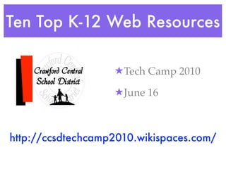Ten Top K-12 Web Resources

                   ★ Tech Camp 2010

                   ★ June 16



http://ccsdtechcamp2010.wikispaces.com/
 