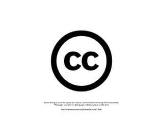 Dieser Vortrag ist unter der Lizenz der Creative Commons Namensnennung-Nicht-kommerziell-
             Weitergabe unter gleichen Bedingungen 3.0, Deutschland veröffentlicht

                    http://creativecommons.org/licenses/by-nc-sa/3.0/de/
 