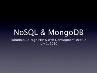 NoSQL & MongoDB
Suburban Chicago PHP & Web Development Meetup
                  July 1, 2010
 
