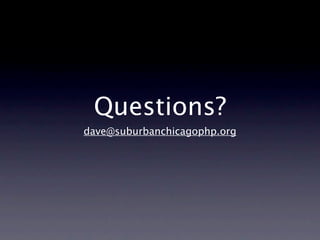 Questions?
dave@suburbanchicagophp.org