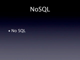 NoSQL
• No SQL
