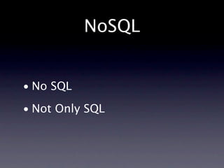 NoSQL


• No SQL
• Not Only SQL
 