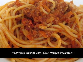 “Converse Apenas com Seus Amigos Próximos”
 