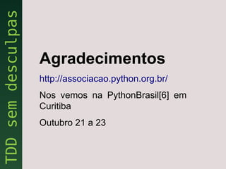Agradecimentos
http://associacao.python.org.br/
Nos vemos na PythonBrasil[6] em
Curitiba
Outubro 21 a 23
 