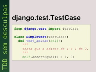 django.test.TestCase
from django.test import TestCase

class SimpleTest(TestCase):
  def test_adicao(self):
    """
    Testa que a adicao de 1 + 1 da 2.
    """
    self.assertEqual(1 + 1, 2)
 