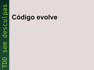 Código evolve
 