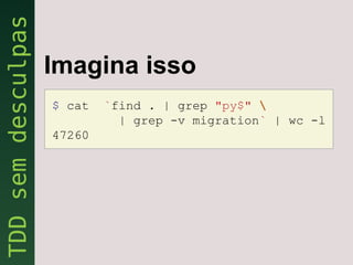 Imagina isso
$ cat   `find . | grep "py$" 
          | grep -v migration` | wc -l
47260
 