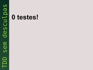 0 testes!
 