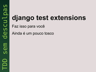 django test extensions
Faz isso para você
Ainda é um pouco tosco
 