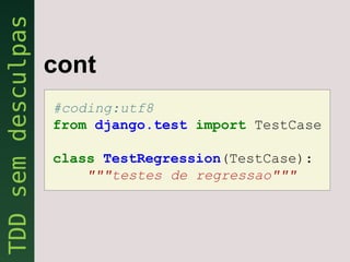 cont
#coding:utf8
from django.test import TestCase

class TestRegression(TestCase):
    """testes de regressao"""
 