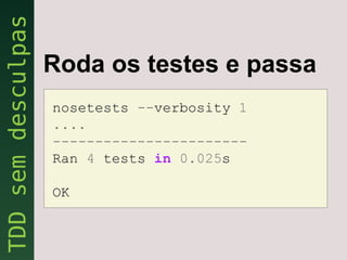 Roda os testes e passa
nosetests --verbosity 1
....
-----------------------
Ran 4 tests in 0.025s

OK
 