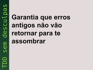 Garantia que erros
antigos não vão
retornar para te
assombrar
 