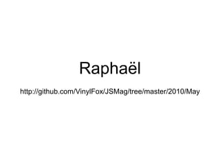 Raphaël http://github.com/VinylFox/JSMag/tree/master/2010/May 