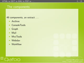 HTML to ODT to XML to PDF to . . .    8 / 25


    The components


    49 components, an extract . . .
         Archive
 ...