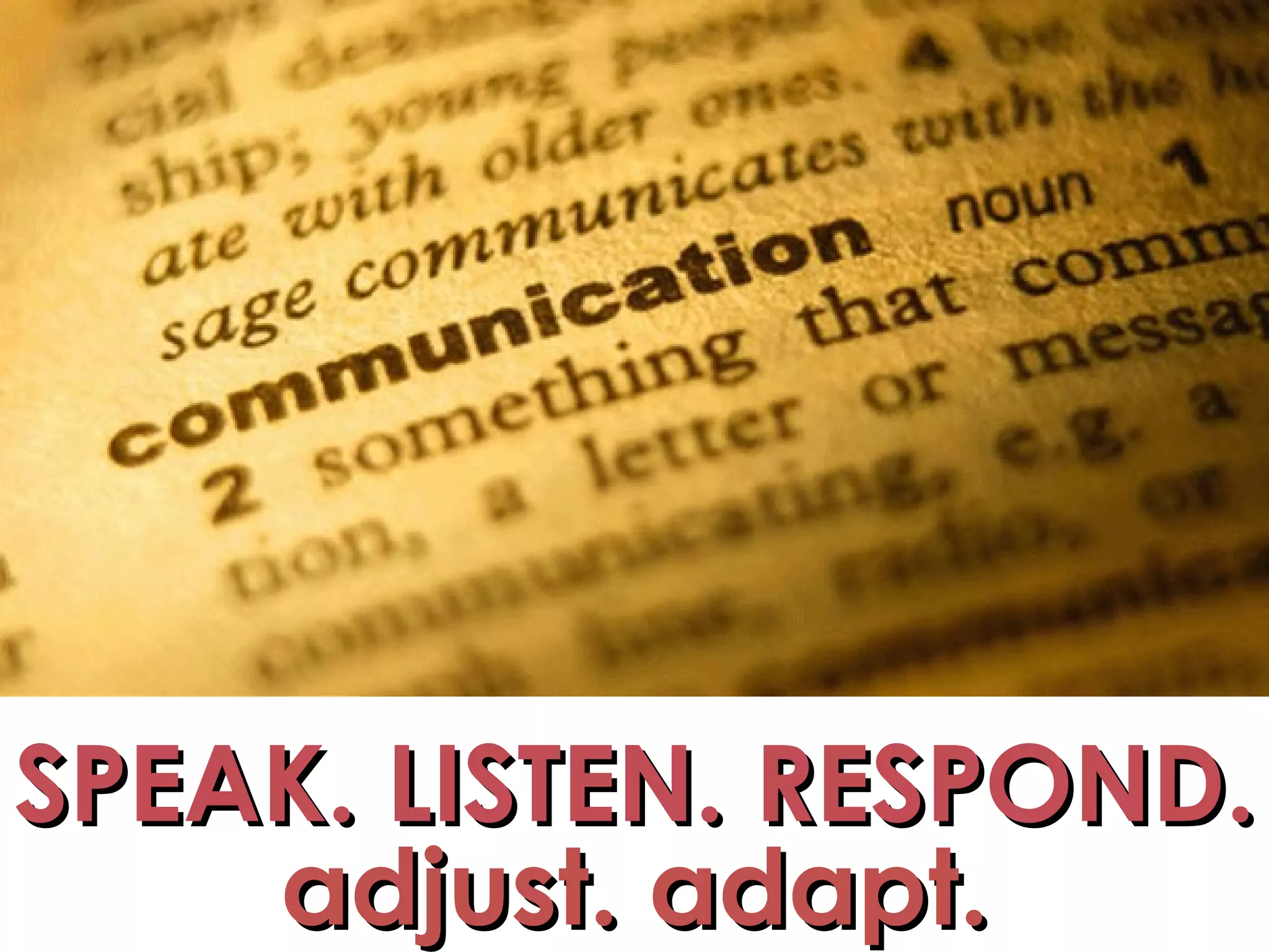 SPEAK. LISTEN. RESPOND. adjust. adapt.