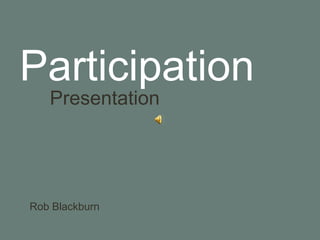 Participation Presentation Rob Blackburn 