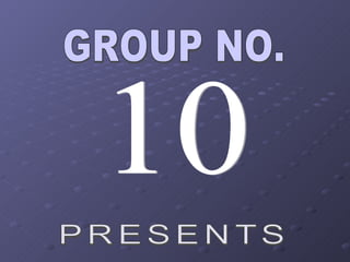GROUP NO. 10 PRESENTS 
