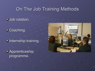 On The Job Training Methods Job rotation. Coaching. Internship training. Apprenticeship programme. 