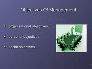 Objectives Of Management organisational objectives. personal objectives. social objectives. 