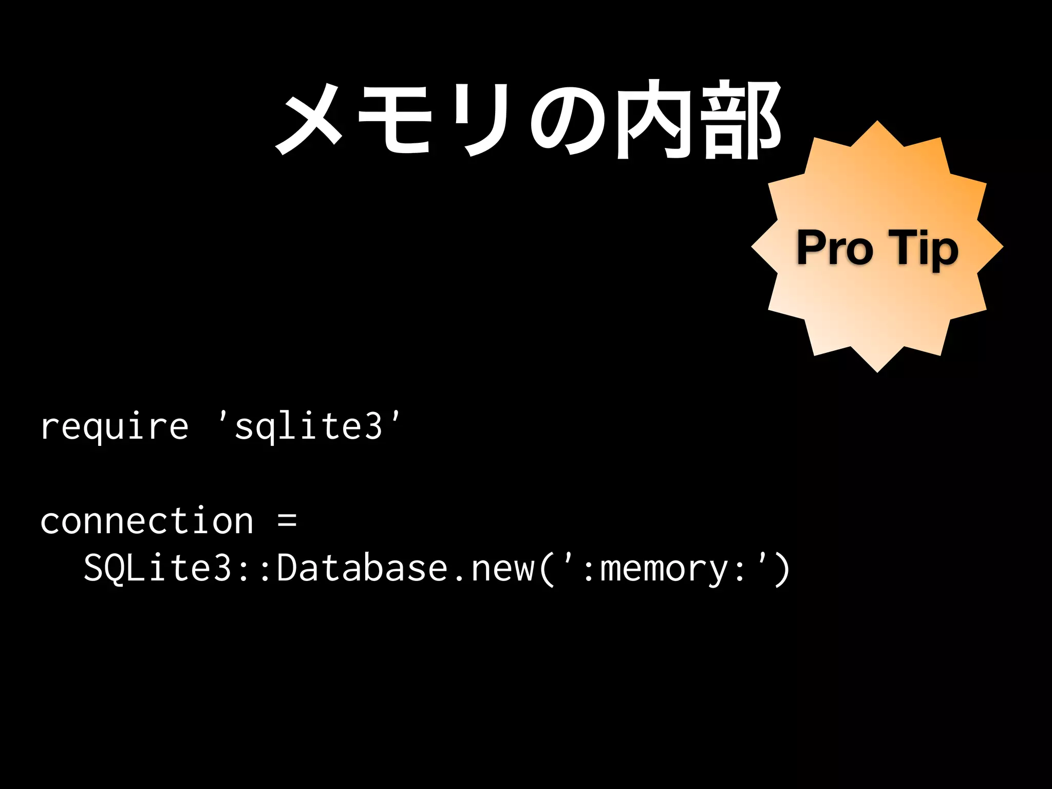 Pro Tip


require 'sqlite3'

connection =
  SQLite3::Database.new(':memory:')
 
