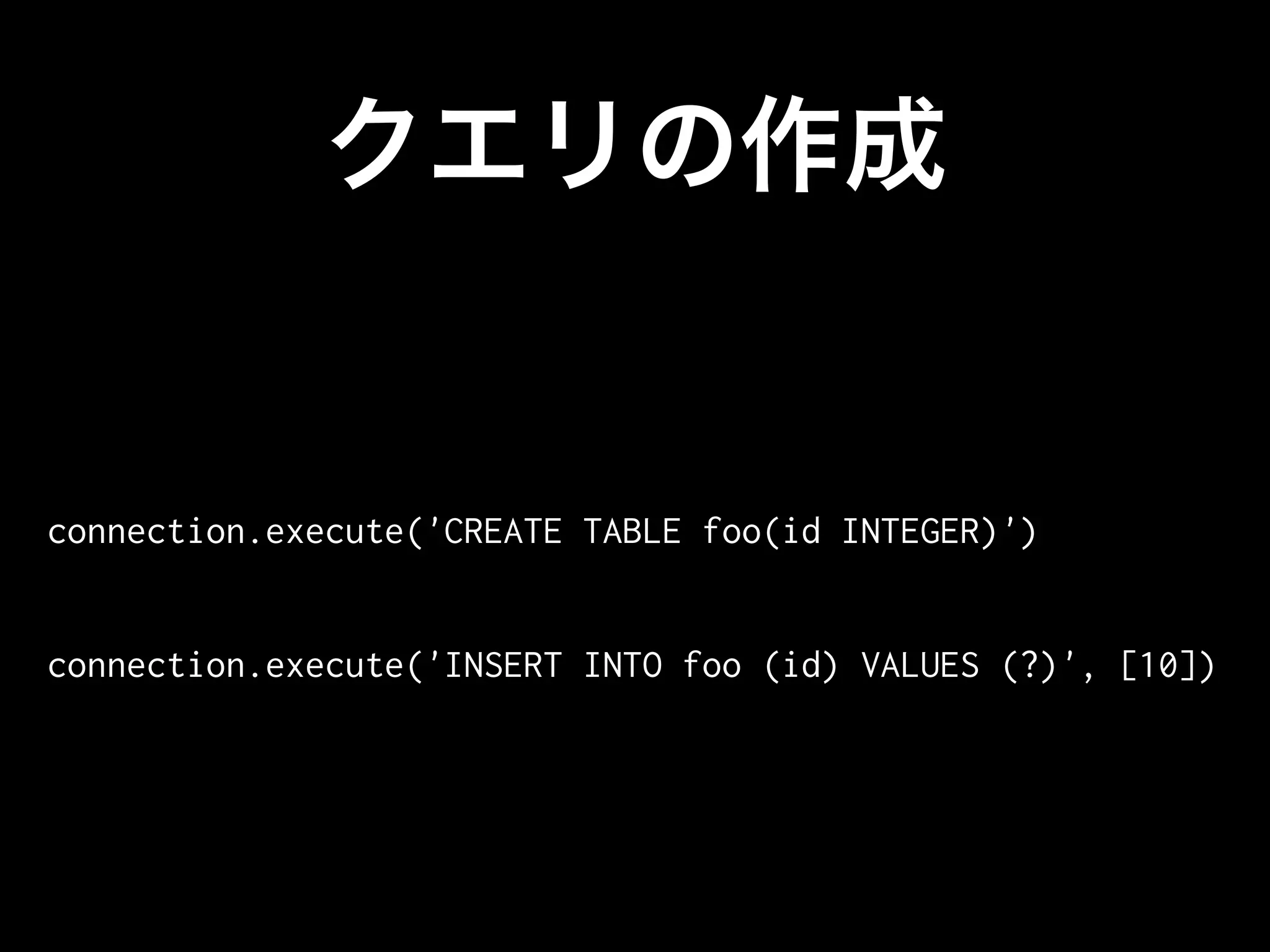 connection.execute('CREATE TABLE foo(id INTEGER)')


connection.execute('INSERT INTO foo (id) VALUES (?)', [10])
 
