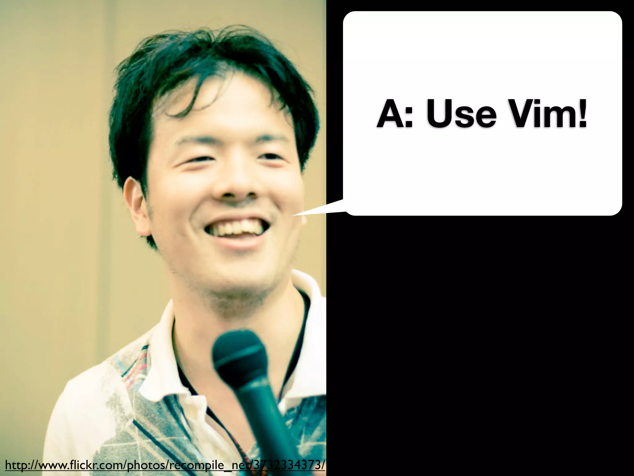 A: Use Vim!




http://www.ﬂickr.com/photos/recompile_net/3732334373/
 