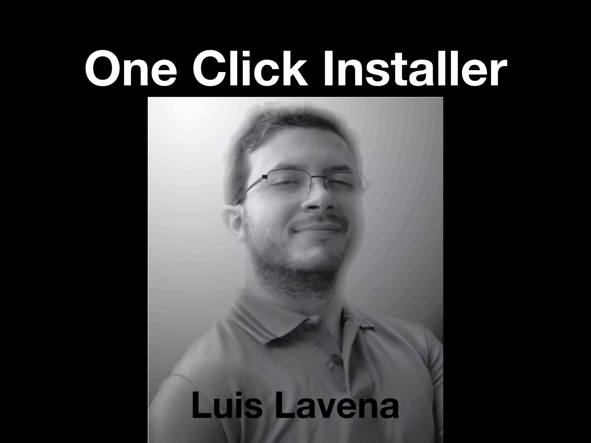 One Click Installer




    Luis Lavena
 