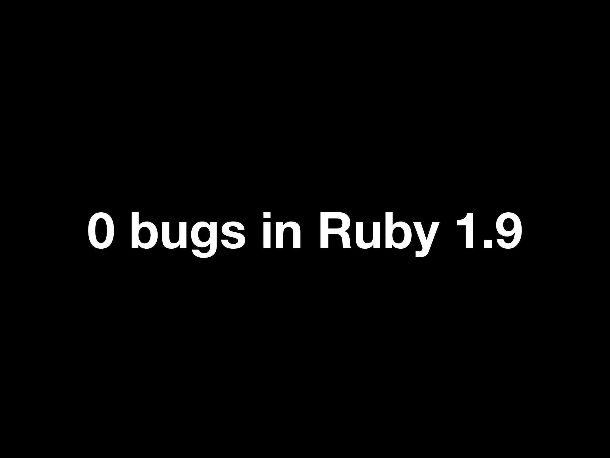 0 bugs in Ruby 1.9
 