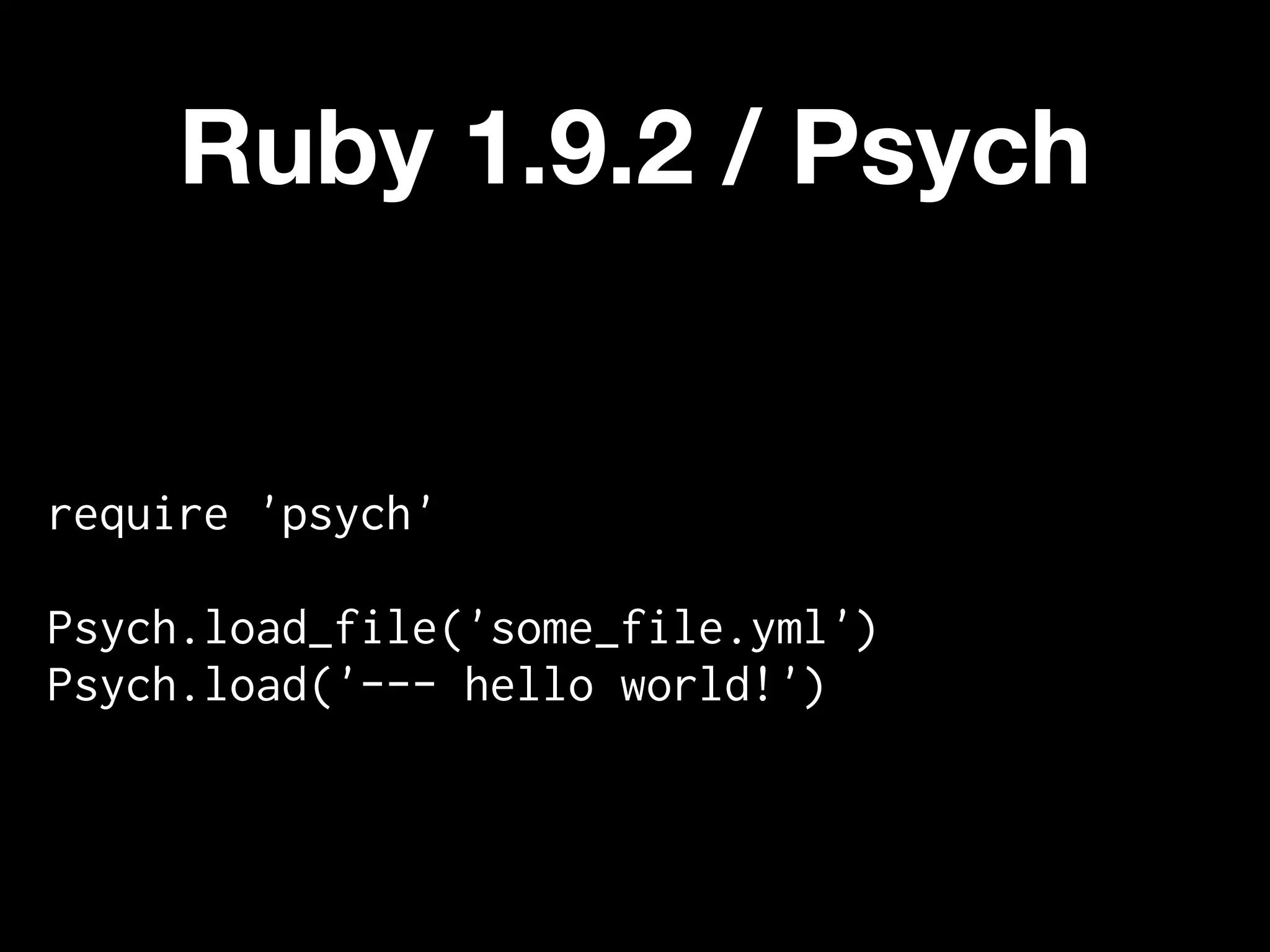 Ruby 1.9.2 / Psych


require 'psych'

Psych.load_file('some_file.yml')
Psych.load('--- hello world!')
 