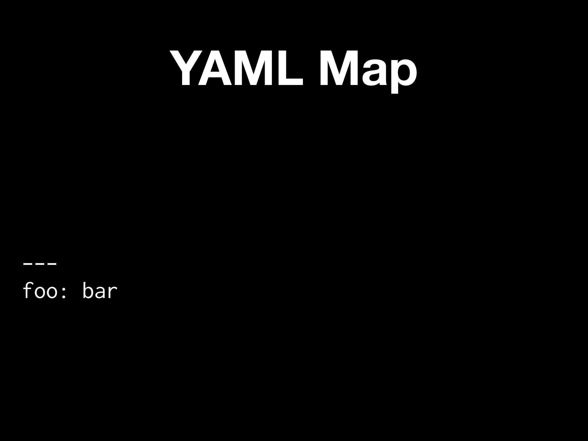 YAML Map


---
foo: bar
 