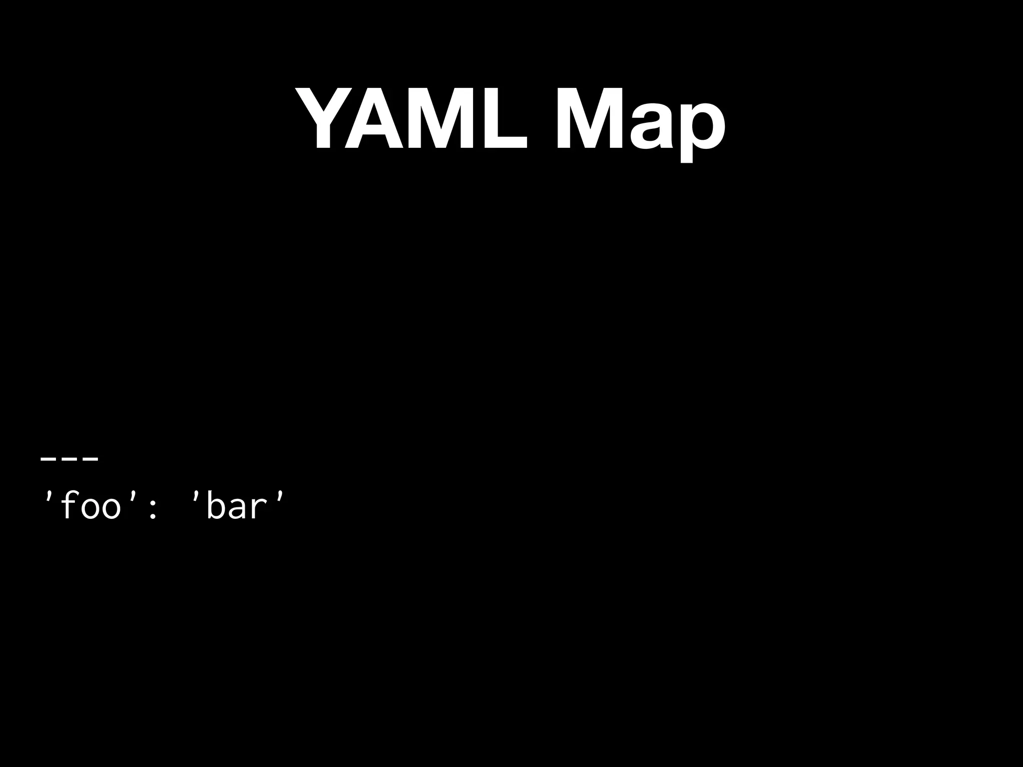 YAML Map


---
'foo': 'bar'
 