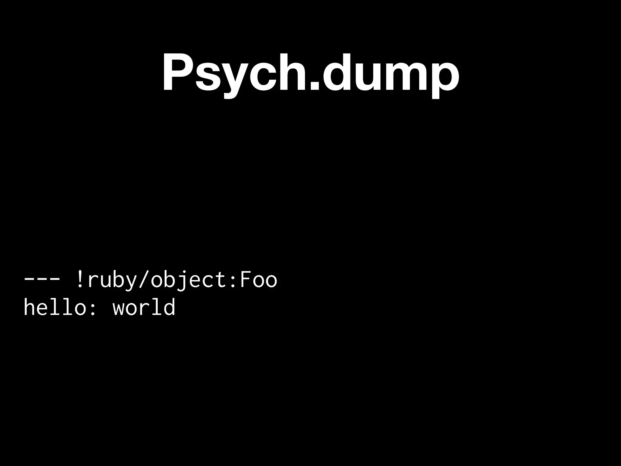 Psych.dump


--- !ruby/object:Foo
hello: world
 
