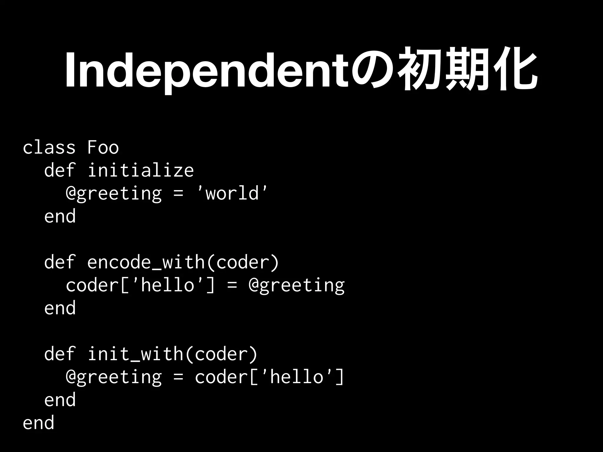 Independent
class Foo
  def initialize
    @greeting = 'world'
  end

  def encode_with(coder)
    coder['hello'] = @greeting
  end

  def init_with(coder)
    @greeting = coder['hello']
  end
end
 