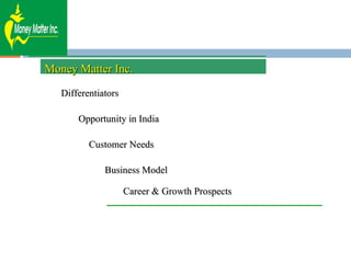 Money Matter Inc. Differentiators Opportunity in India Customer Needs Business Model Career & Growth Prospects 
