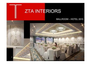ZTA INTERIORS
                                                 BALLROOM – HOTEL 2010




    DUBAI – UAE – PO BOX 58503, Ph +971 04 442
1                                        1936,
 
