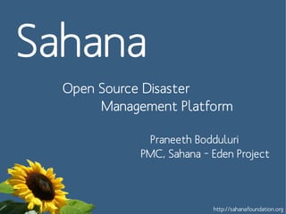 Sahana
    Open Source Disaster
         Management Platform

                Praneeth Bodduluri
               PMC, Sahana – Eden Project


                

                             http://sahanafoundation.org
 