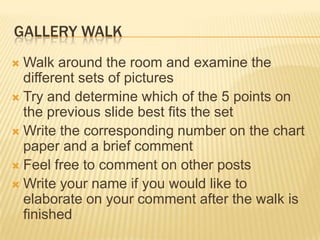 Gallery WalkWalk around the room and examine the different sets of picturesTry and determine which of the 5 points on the previous slide best fits the setWrite the corresponding number on the chart paper and a brief commentFeel free to comment on other postsWrite your name if you would like to elaborate on your comment after the walk is finished